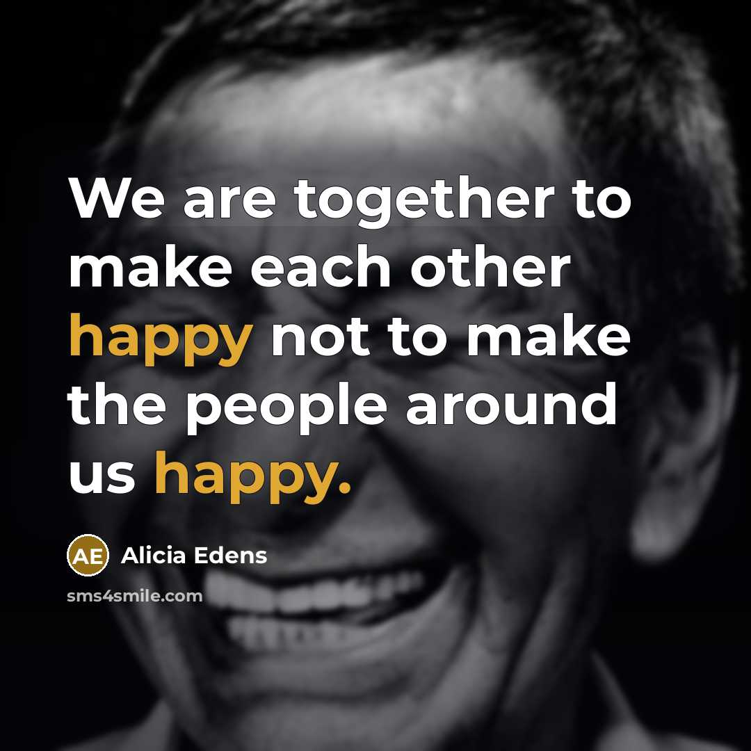 “We are together to make each other happy not to…” quote by Alicia Edens