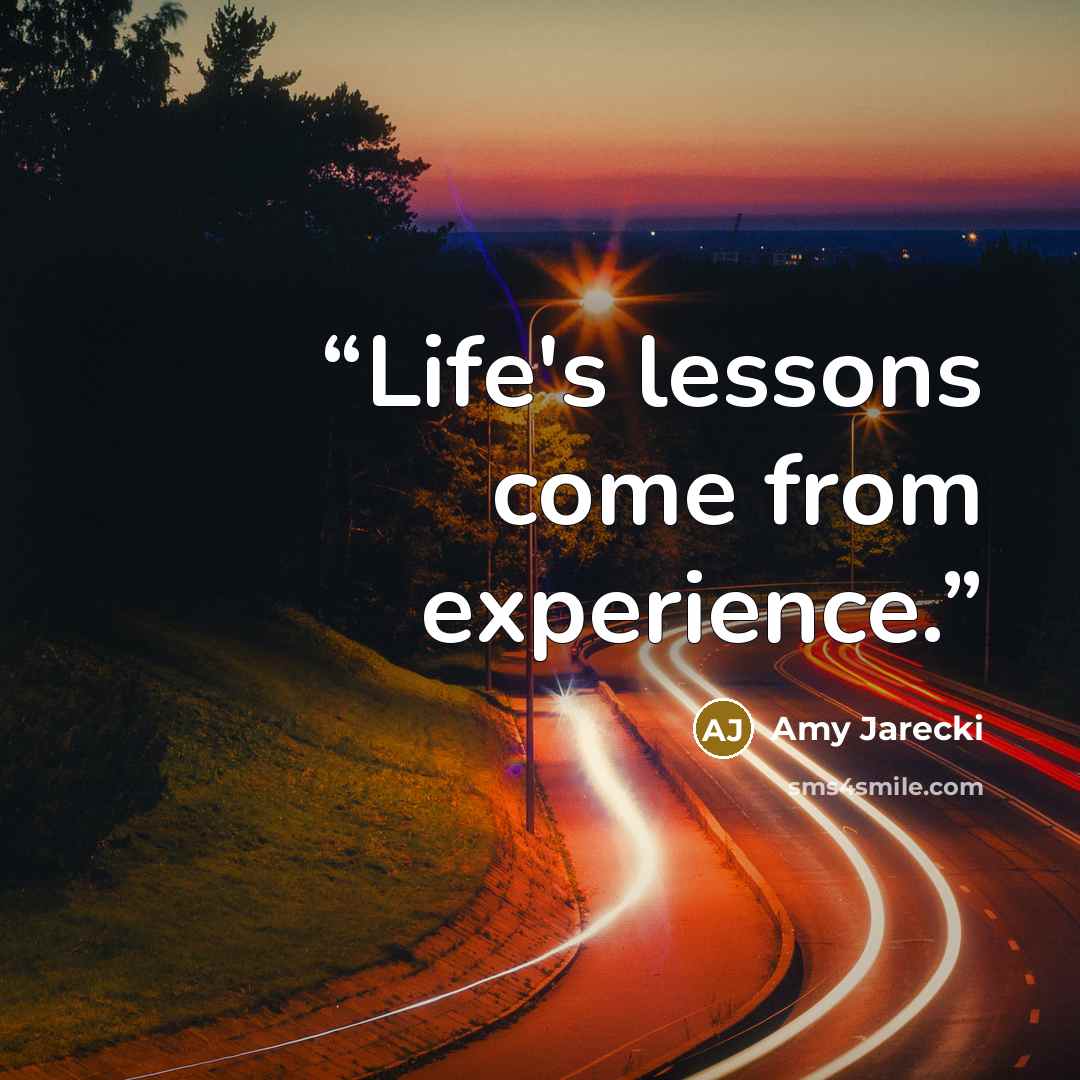 “Life's lessons come from experience.” quote by Amy Jarecki