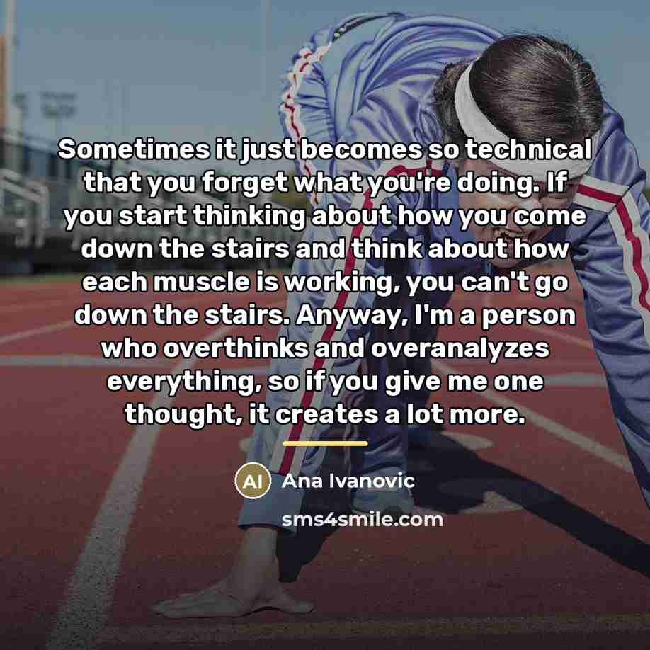 “Sometimes it just becomes so technical that you forget what…” quote by Ana Ivanovic
