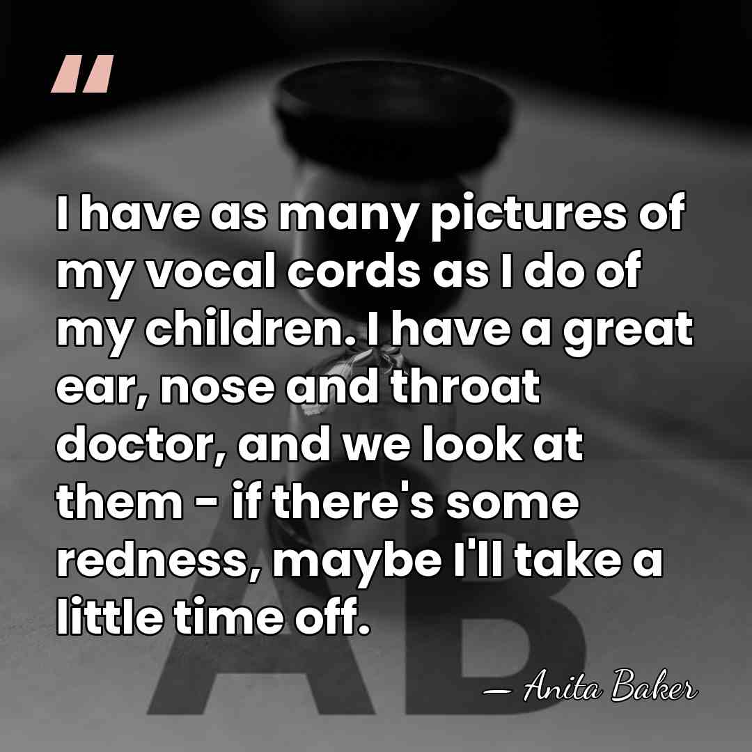 I have as many pictures of my vocal cords as I do&hellip; - Anita Baker