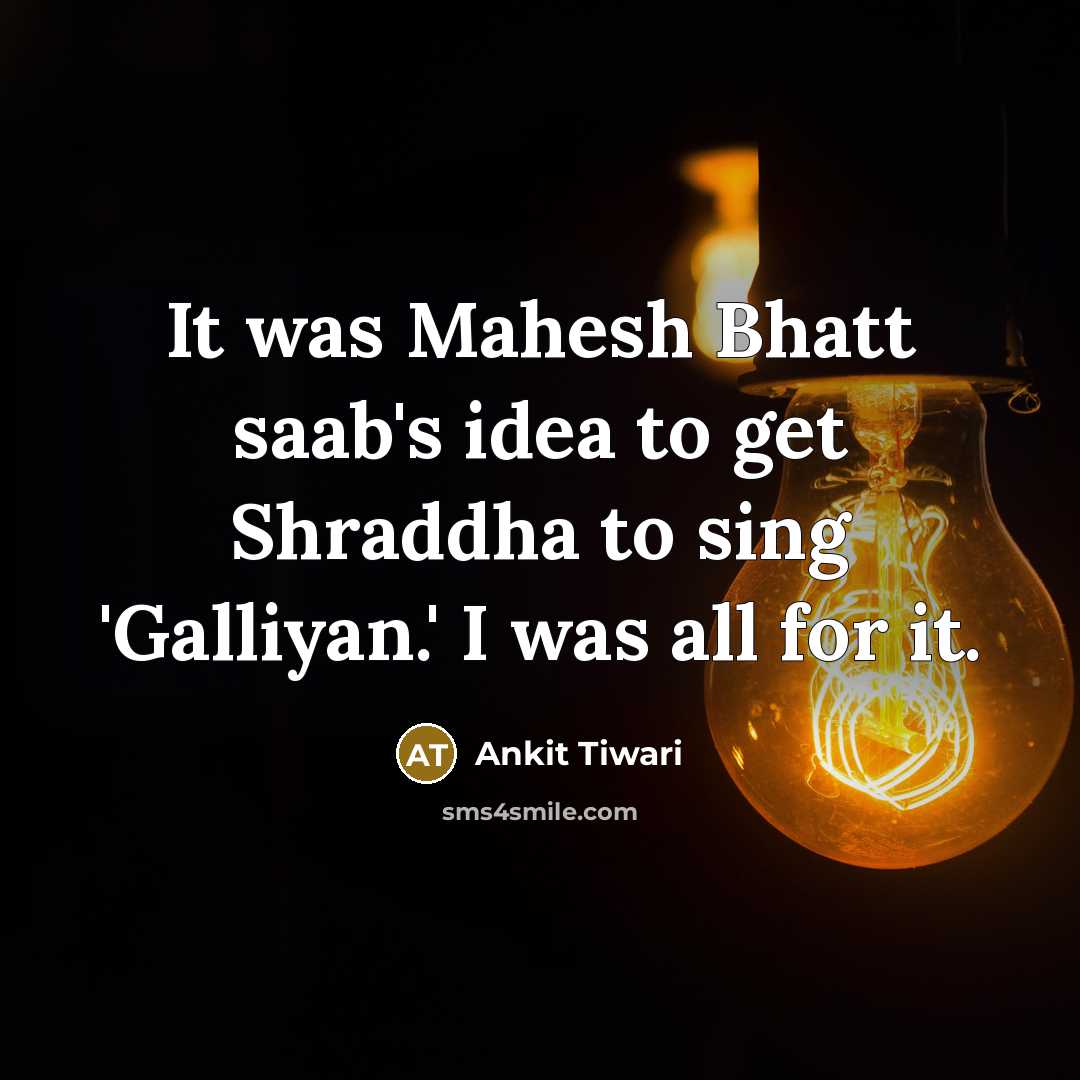 “It was Mahesh Bhatt saab's idea to get Shraddha to…” quote by Ankit Tiwari