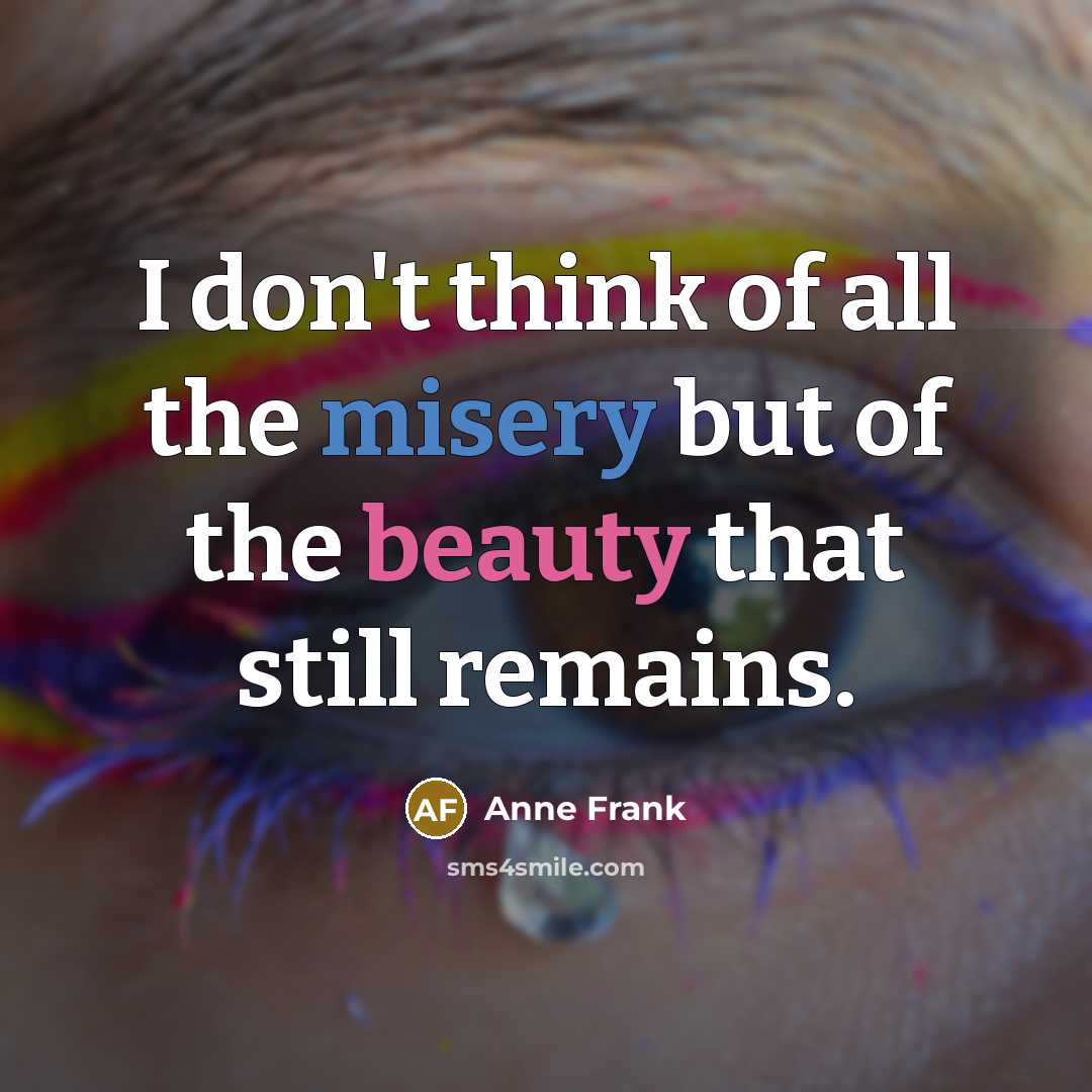 “I don't think of all the misery but of the…” quote by Anne Frank