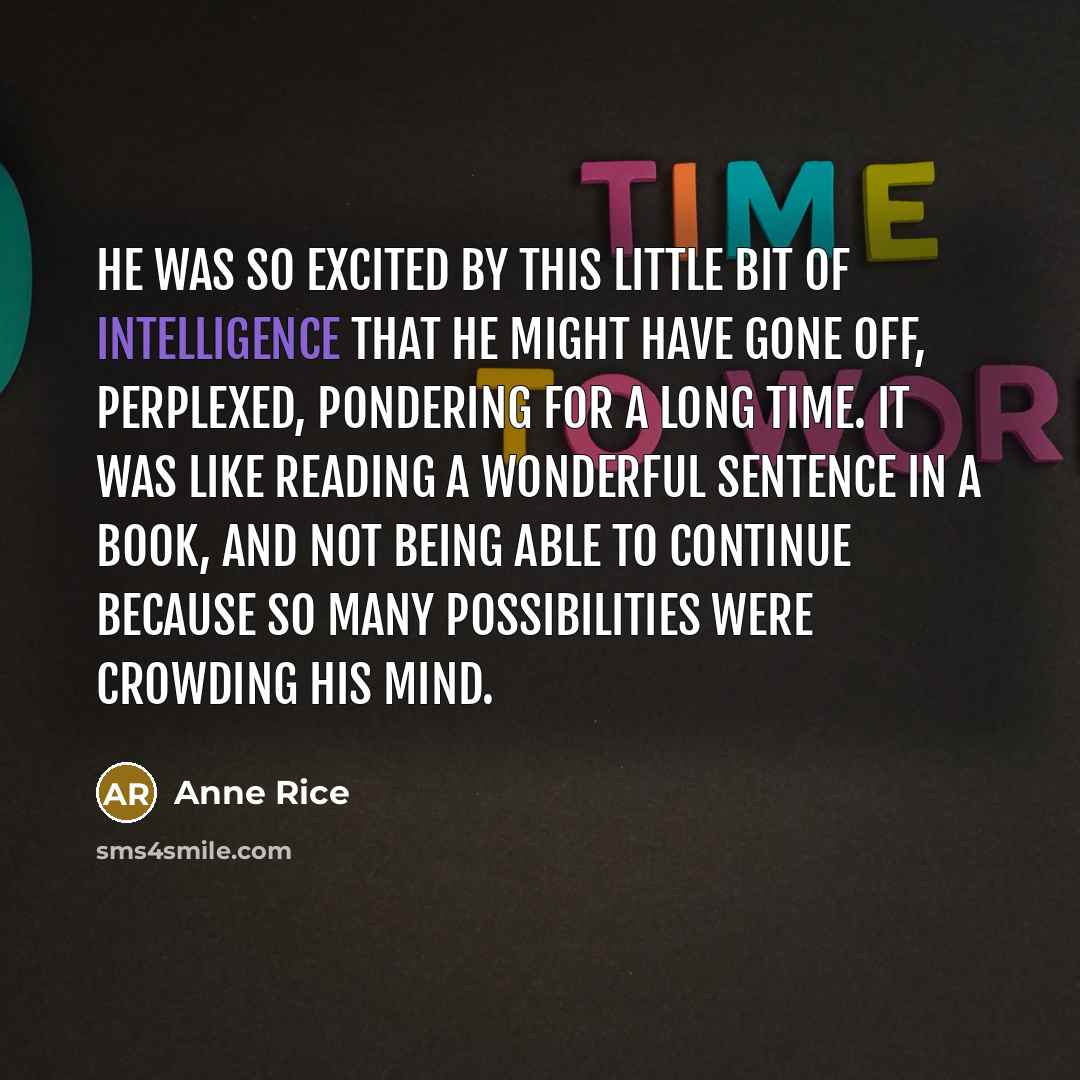 “He was so excited by this little bit of intelligence…” quote by Anne Rice