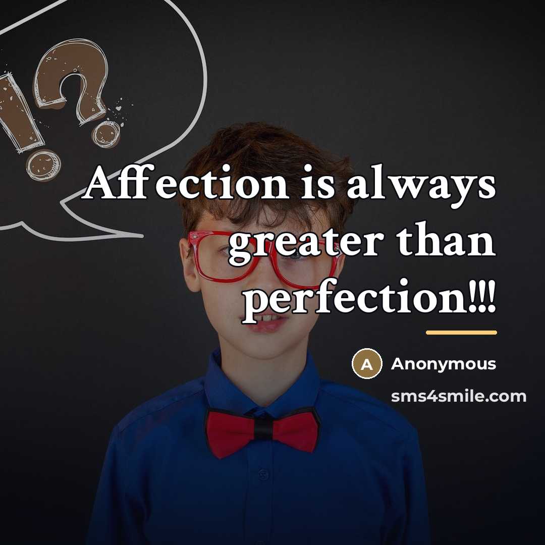 “Affection is always greater than perfection!!!…” quote by Anonymous