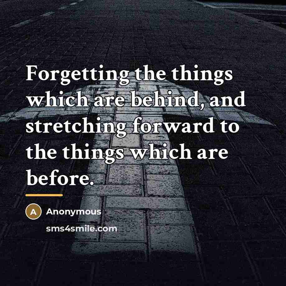 “Forgetting the things which are behind, and stretching forward to…” quote by Anonymous