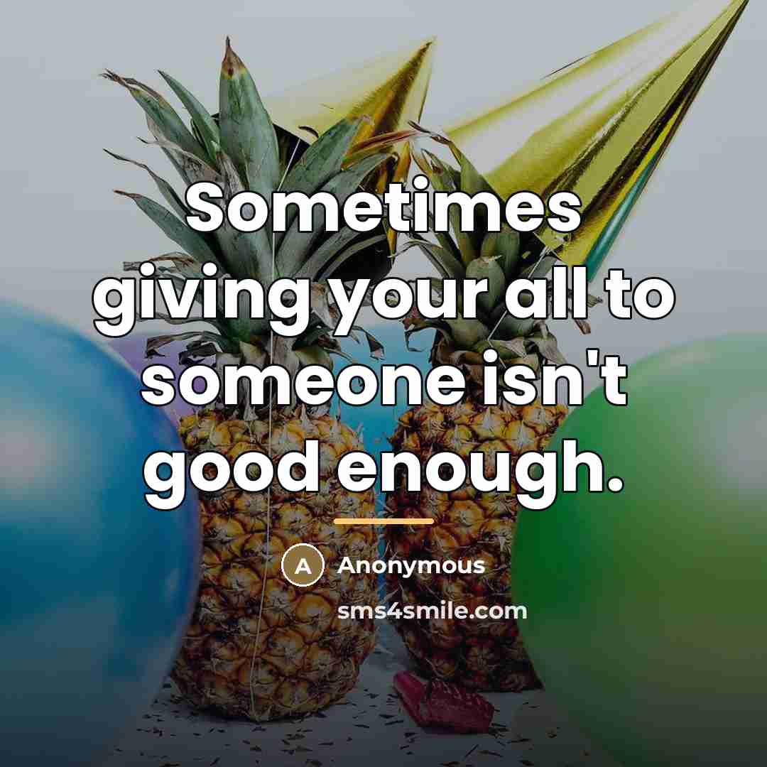 “Sometimes giving your all to someone isn't good enough.…” quote by Anonymous