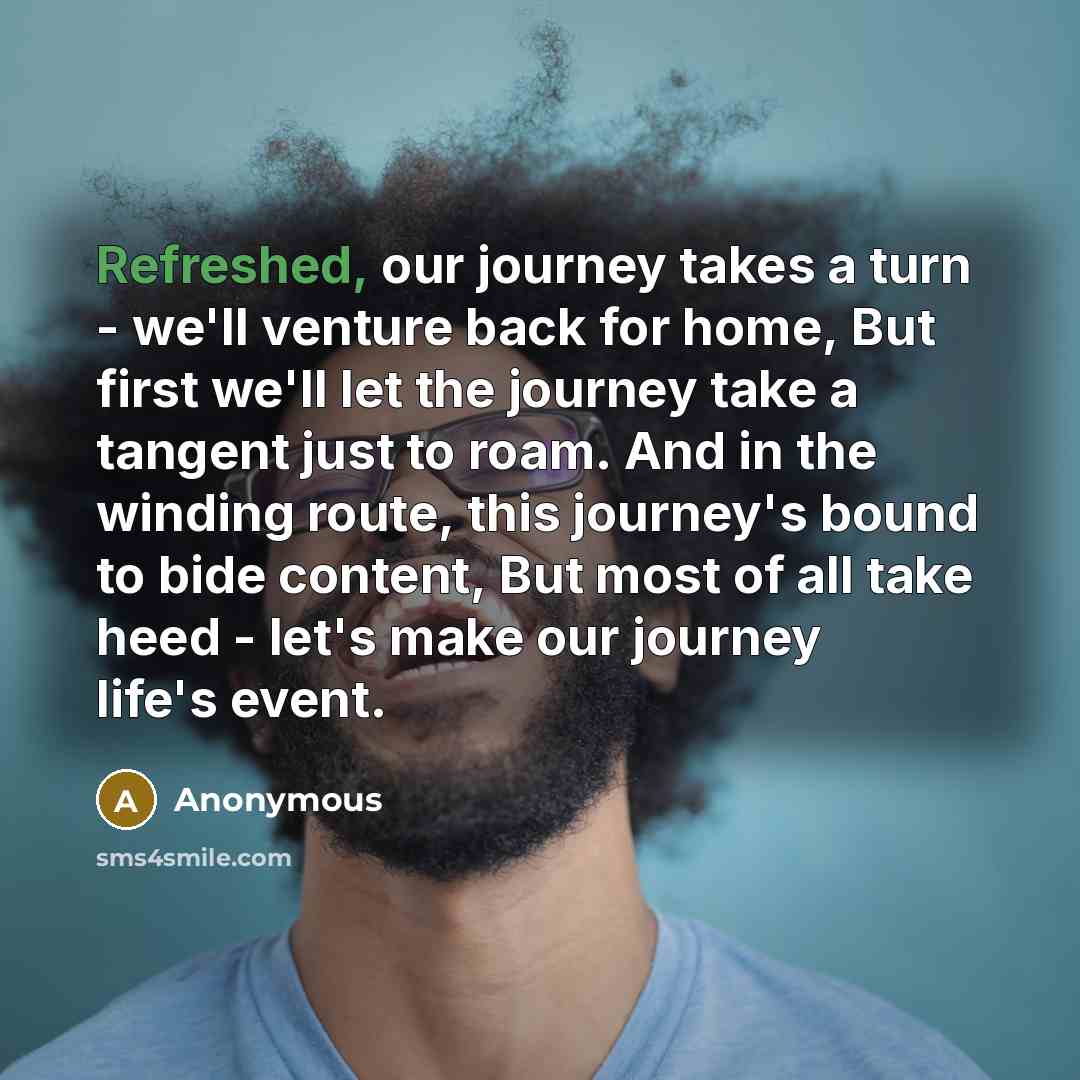 “Refreshed, our journey takes a turn - we'll venture back…” quote by Anonymous