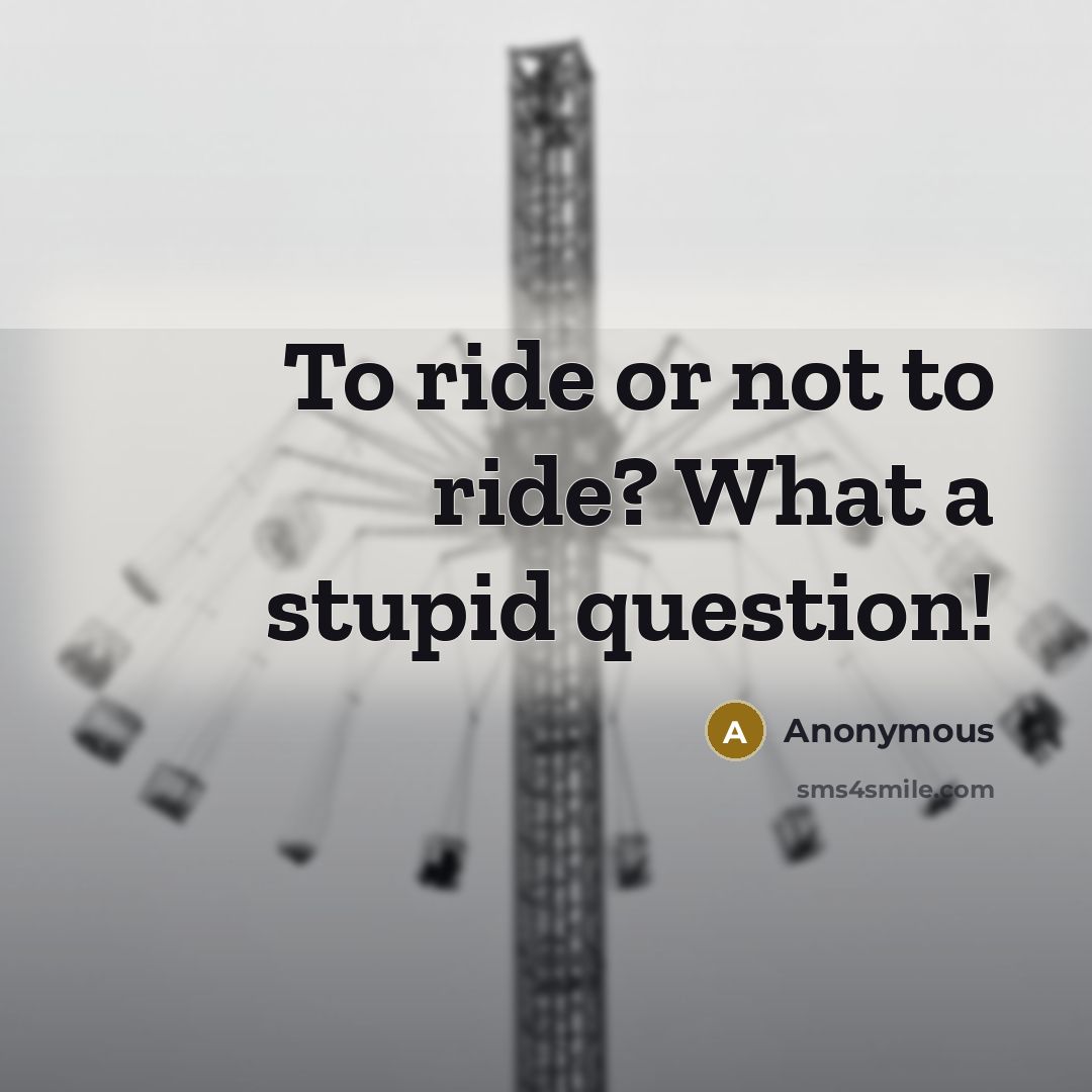 “To ride or not to ride? What a stupid question!…” quote by Anonymous