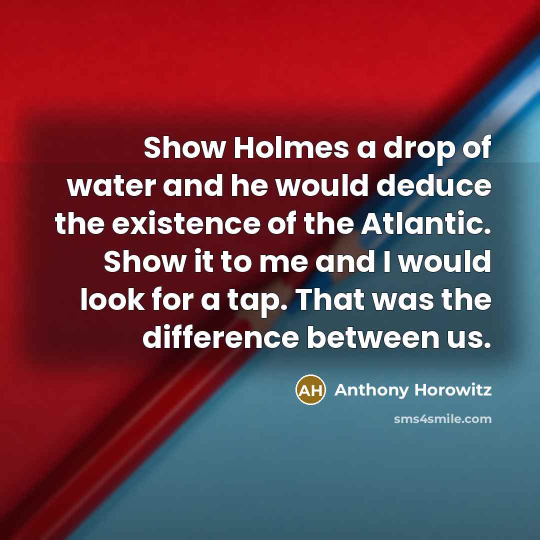 “Show Holmes a drop of water and he would deduce…” quote by Anthony Horowitz