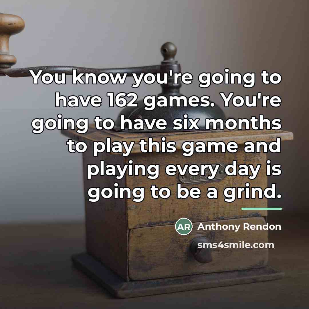 “You know you're going to have 162 games. You're going…” quote by Anthony Rendon