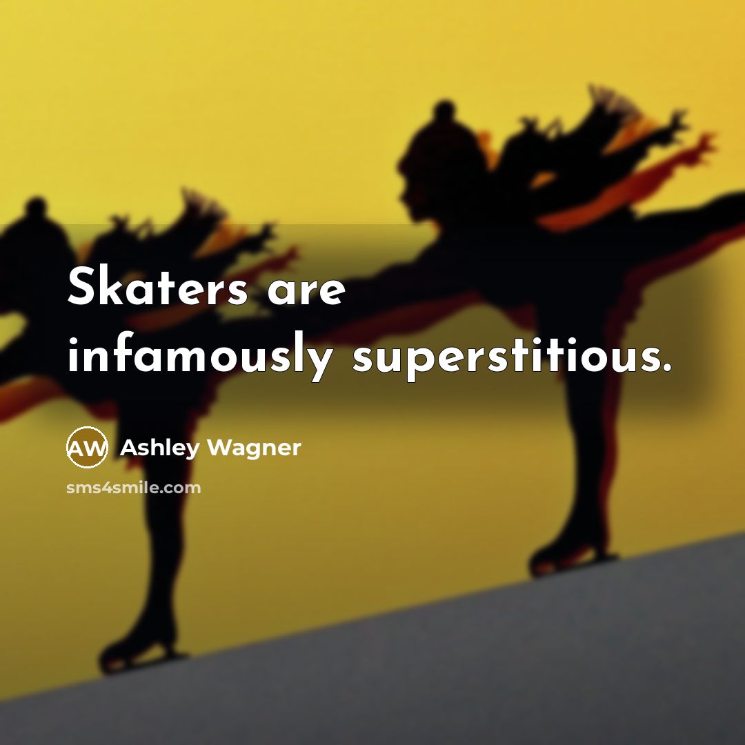 “Skaters are infamously superstitious.…” quote by Ashley Wagner