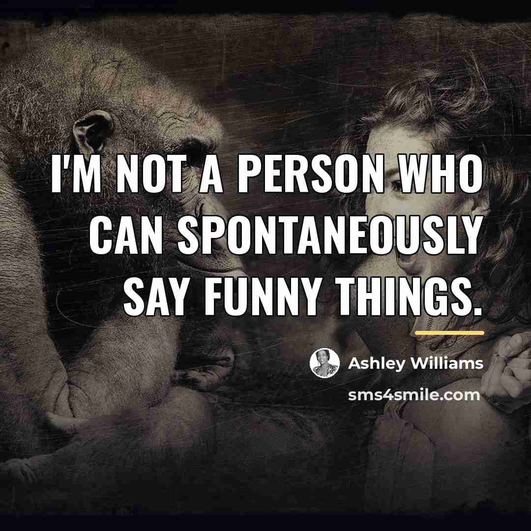 “I'm not a person who can spontaneously say funny things.…” quote by Ashley Williams
