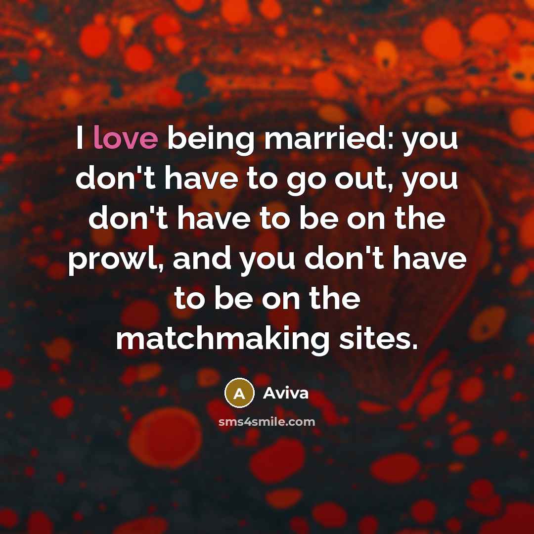 “I love being married: you don't have to go out,…” quote by Aviva