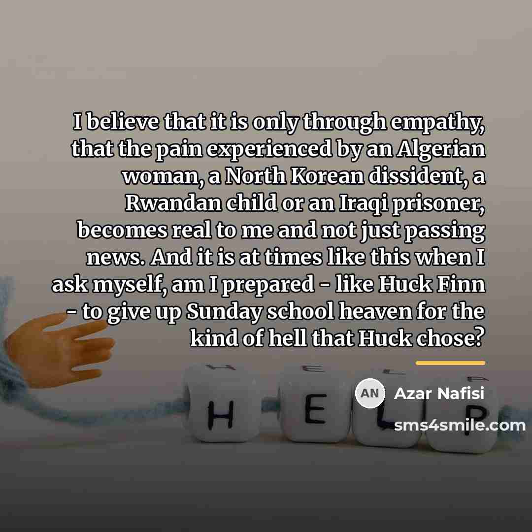 “I believe that it is only through empathy, that the…” quote by Azar Nafisi