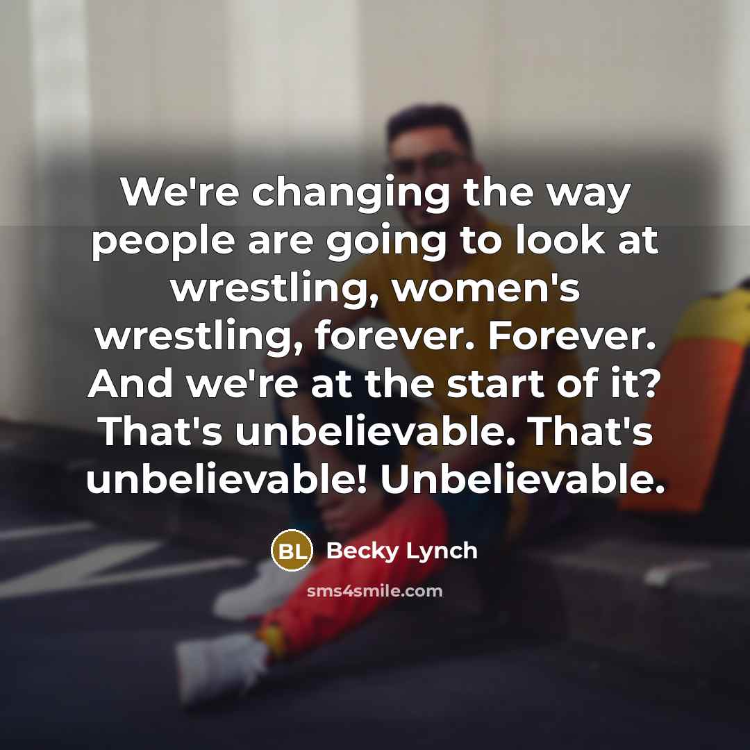 “We're changing the way people are going to look at…” quote by Becky Lynch