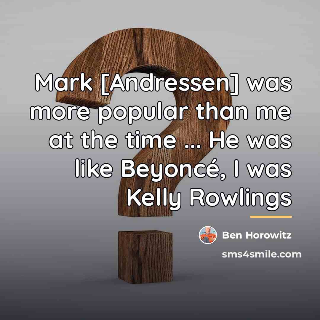 “Mark [Andressen] was more popular than me at the time…” quote by Ben Horowitz