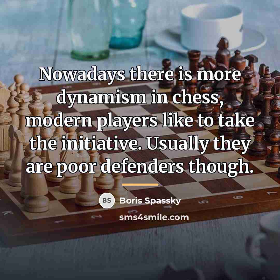 “Nowadays there is more dynamism in chess, modern players like…” quote by Boris Spassky