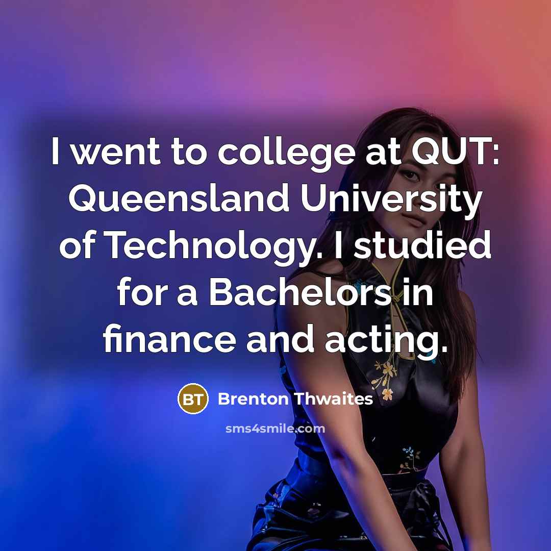 “I went to college at QUT: Queensland University of Technology.…” quote by Brenton Thwaites