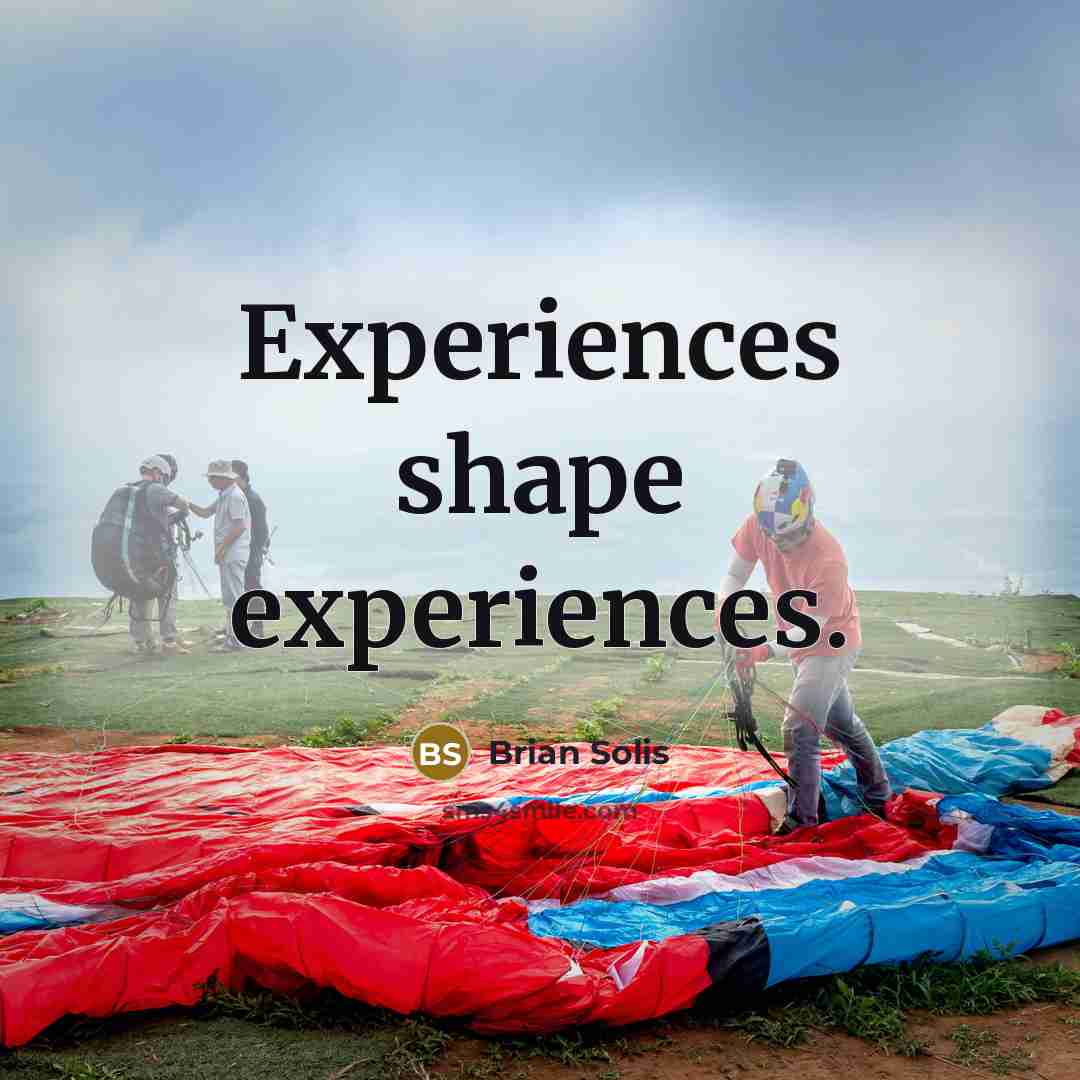 “Experiences shape experiences.” quote by Brian Solis