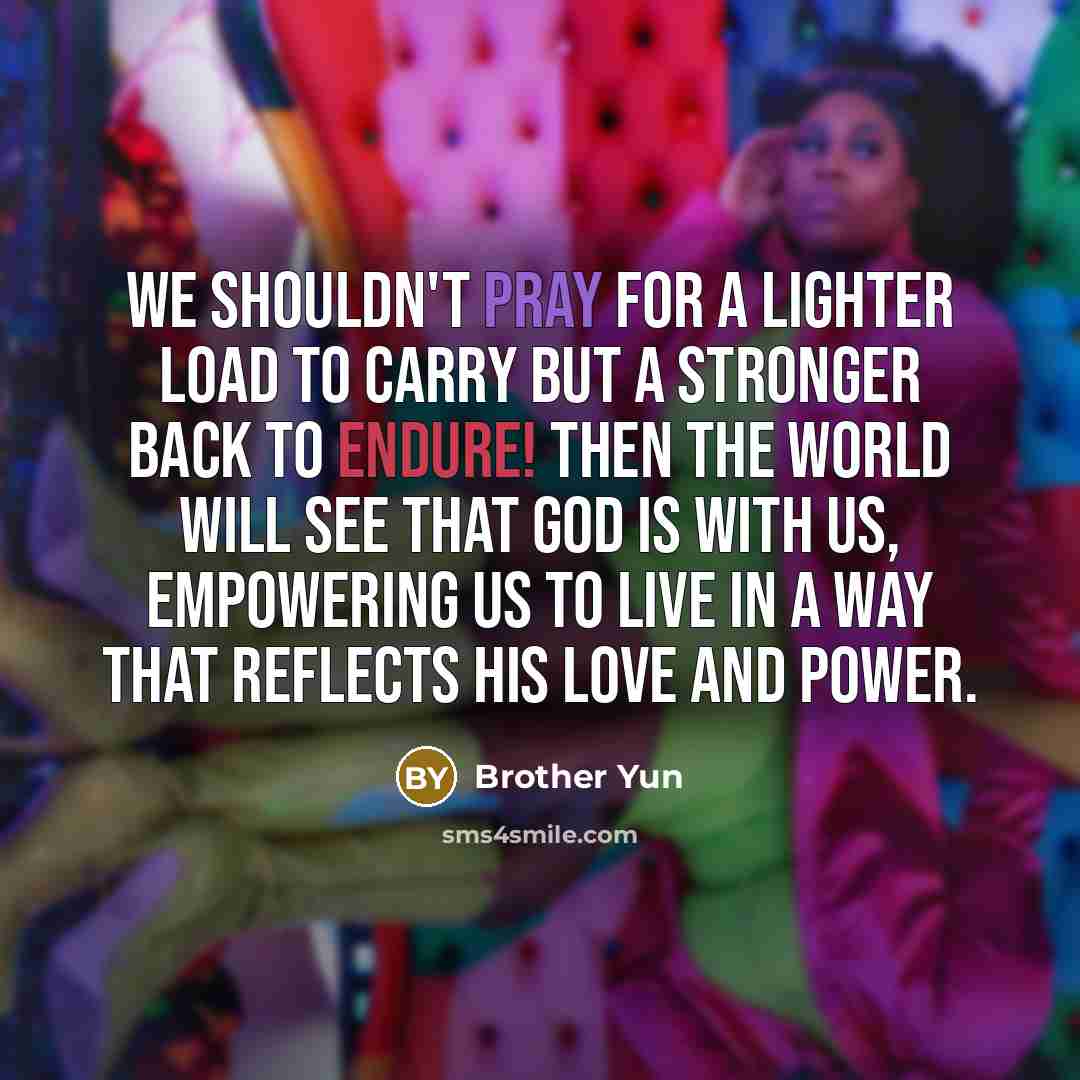 “We shouldn't pray for a lighter load to carry but…” quote by Brother Yun