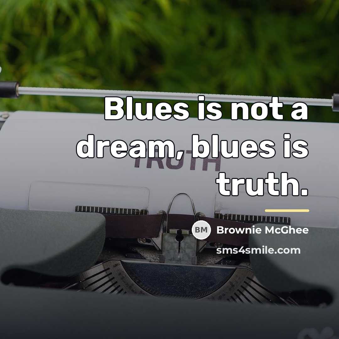 “Blues is not a dream, blues is truth.…” quote by Brownie McGhee