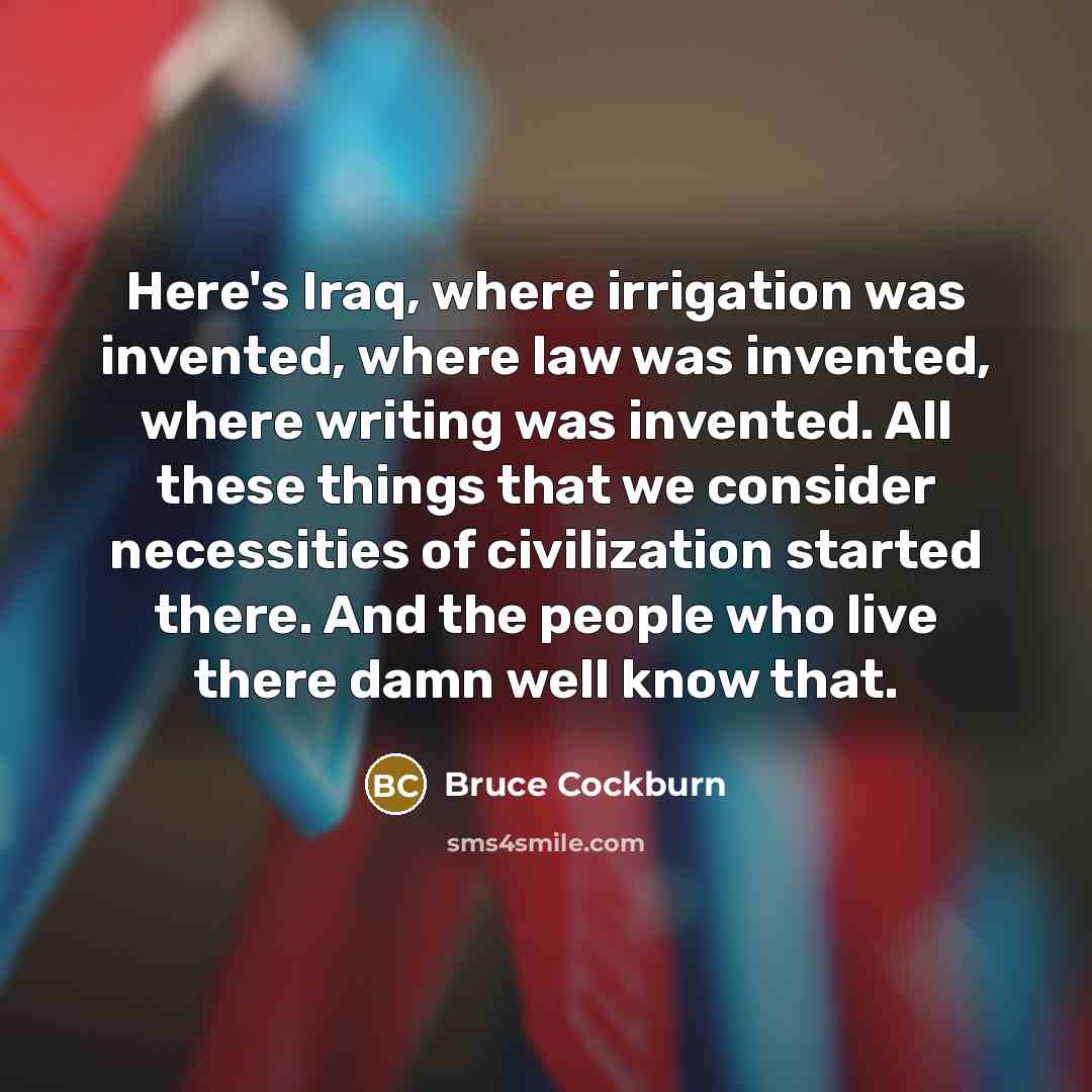 “Here's Iraq, where irrigation was invented, where law was invented,…” quote by Bruce Cockburn