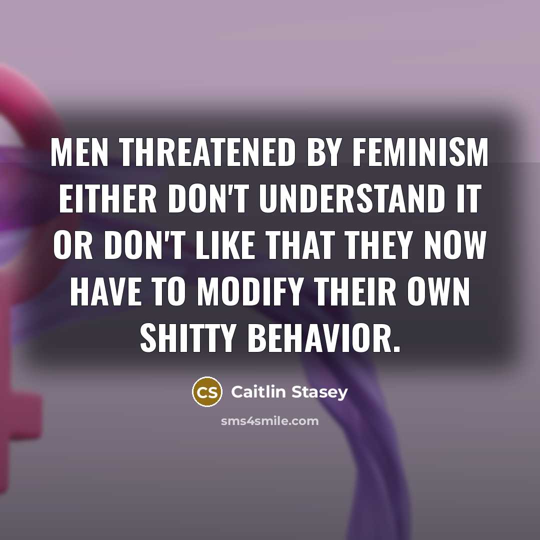 “Men threatened by feminism either don't understand it or don't…” quote by Caitlin Stasey