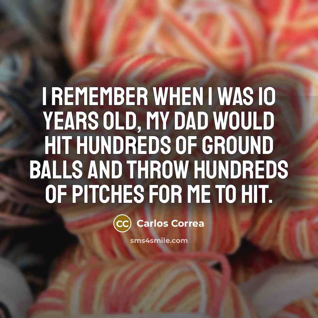 “I remember when I was 10 years old, my dad…” quote by Carlos Correa