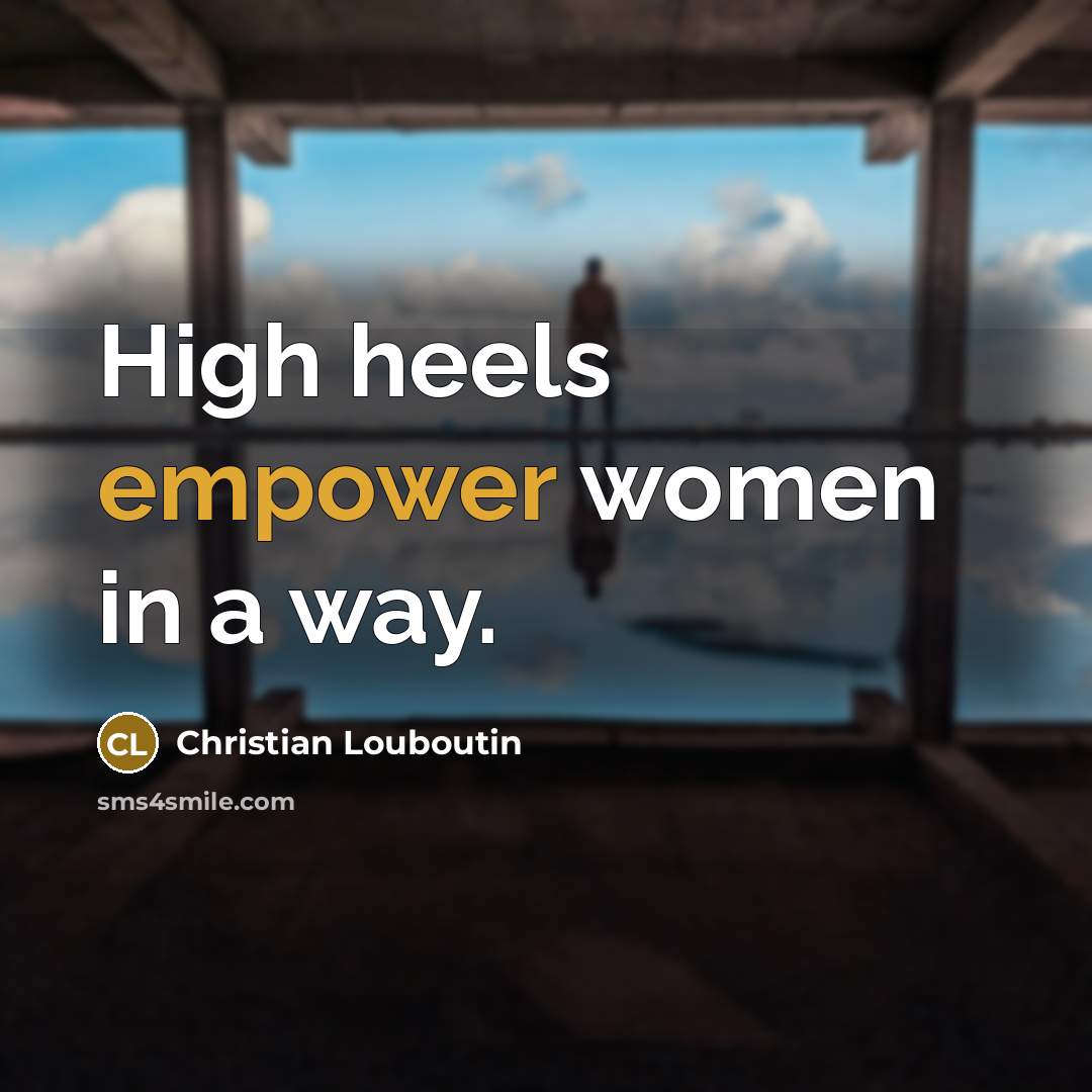 “High heels empower women in a way.…” quote by Christian Louboutin