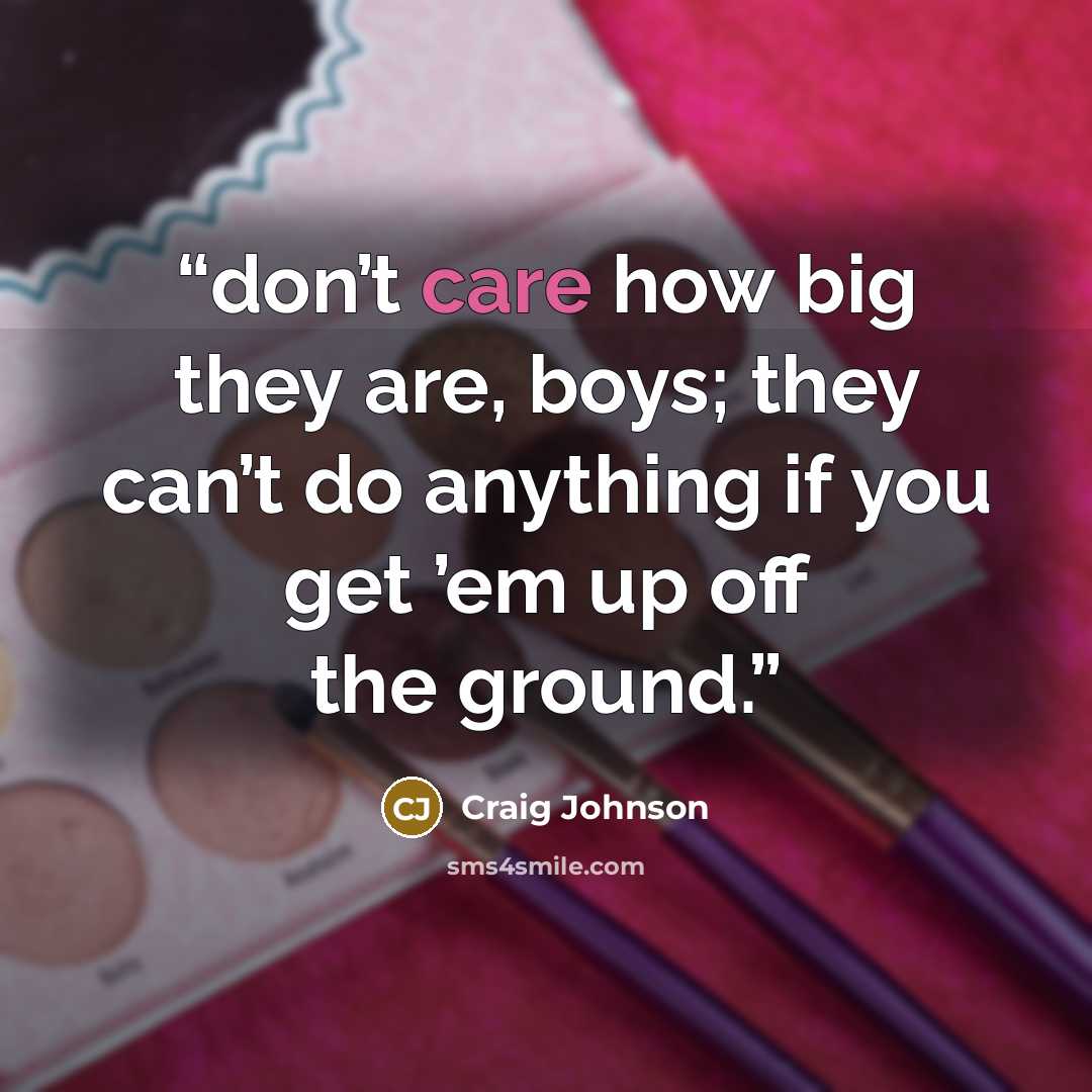 “don’t care how big they are, boys; they can’t do anything if you get ’em up off the ground.” quote by Craig Johnson