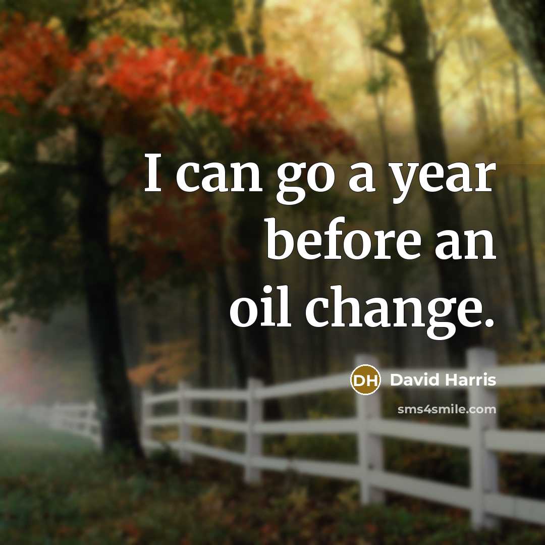 “I can go a year before an oil change.…” quote by David Harris