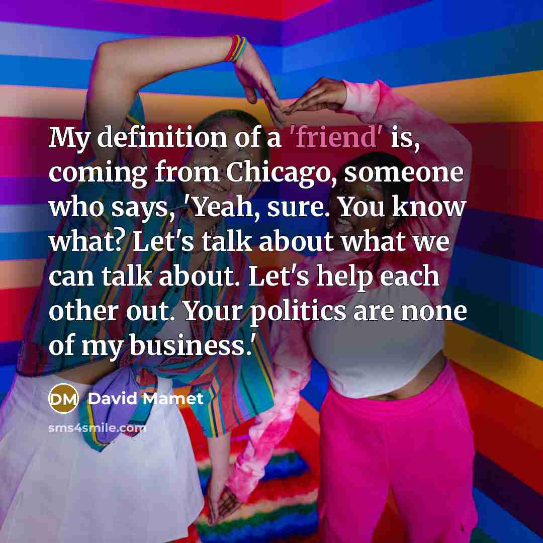 “My definition of a 'friend' is, coming from Chicago, someone…” quote by David Mamet