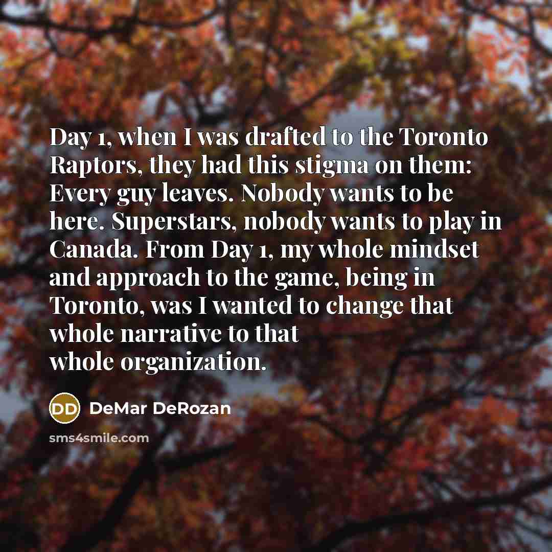“Day 1, when I was drafted to the Toronto Raptors,…” quote by DeMar DeRozan