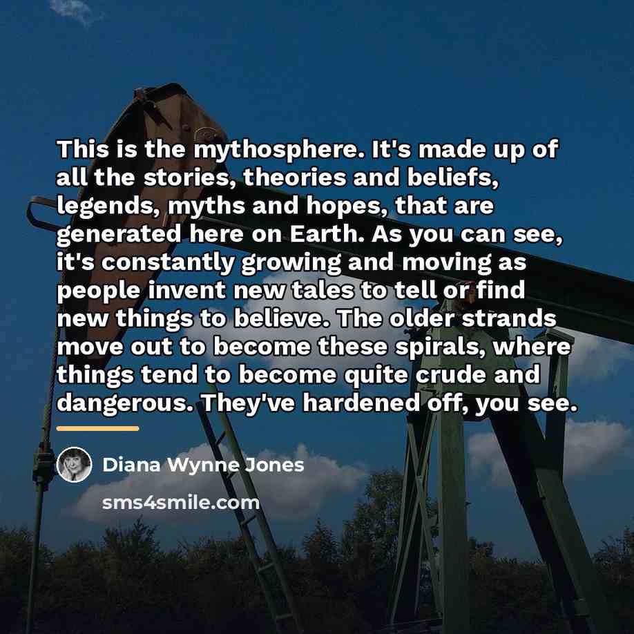 “This is the mythosphere. It's made up of all the…” quote by Diana Wynne Jones