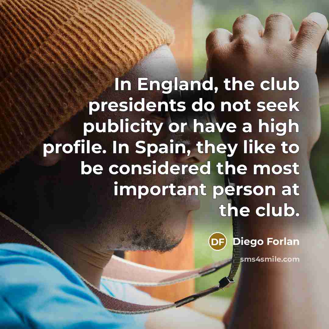 “In England, the club presidents do not seek publicity or…” quote by Diego Forlan
