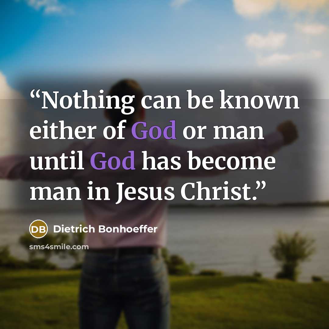 “Nothing can be known either of God or man until God has become man in Jesus Christ.” quote by Dietrich Bonhoeffer