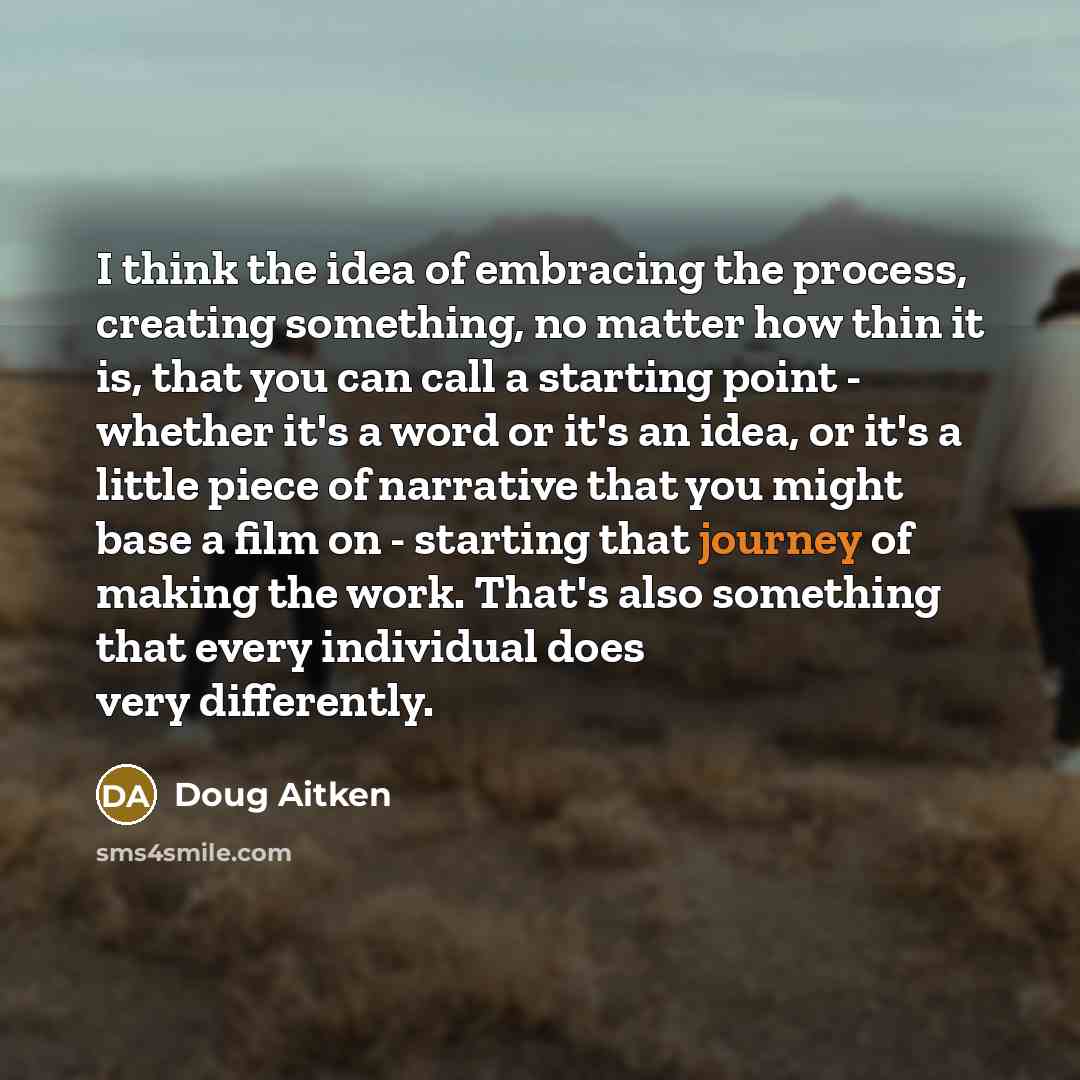 “I think the idea of embracing the process, creating something,…” quote by Doug Aitken