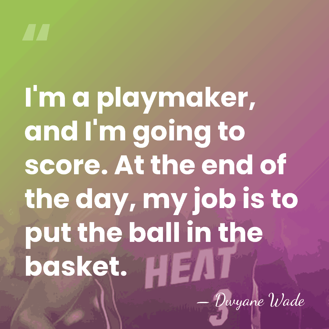 I'm a playmaker, and I'm going to score. At the end of&hellip; - Dwyane Wade