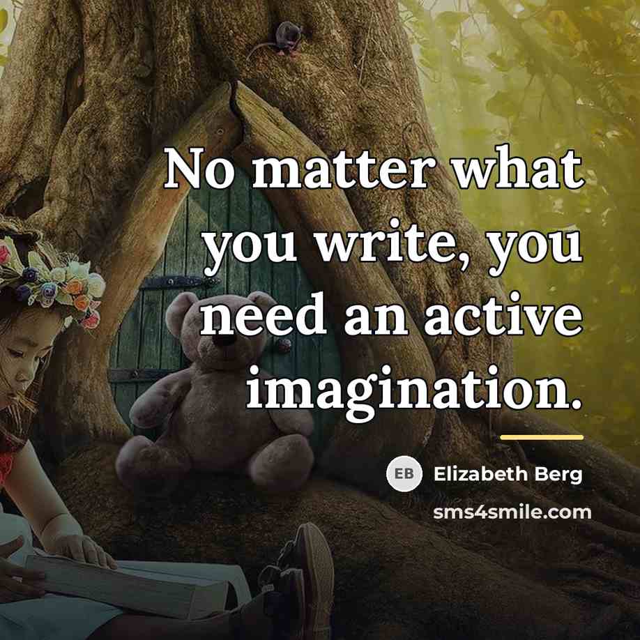 “No matter what you write, you need an active imagination.…” quote by Elizabeth Berg