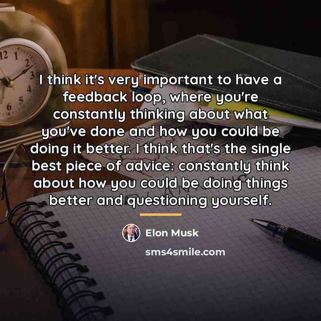 “I think it's very important to have a feedback loop,…” quote by Elon Musk