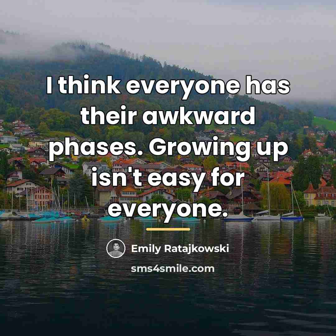 “I think everyone has their awkward phases. Growing up isn't…” quote by Emily Ratajkowski