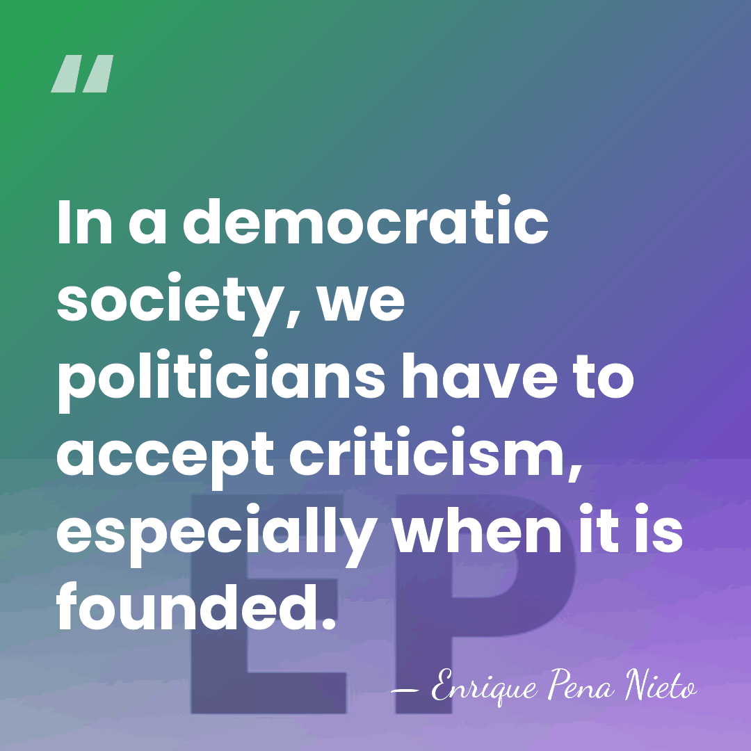 In a democratic society, we politicians have to accept criticism, especially when&hellip; - Enrique Pena Nieto