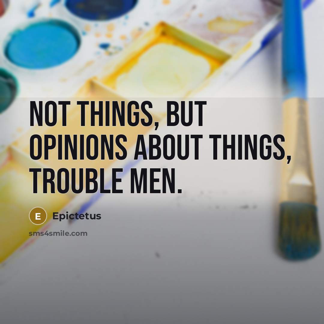 “Not things, but opinions about things, trouble men.…” quote by Epictetus