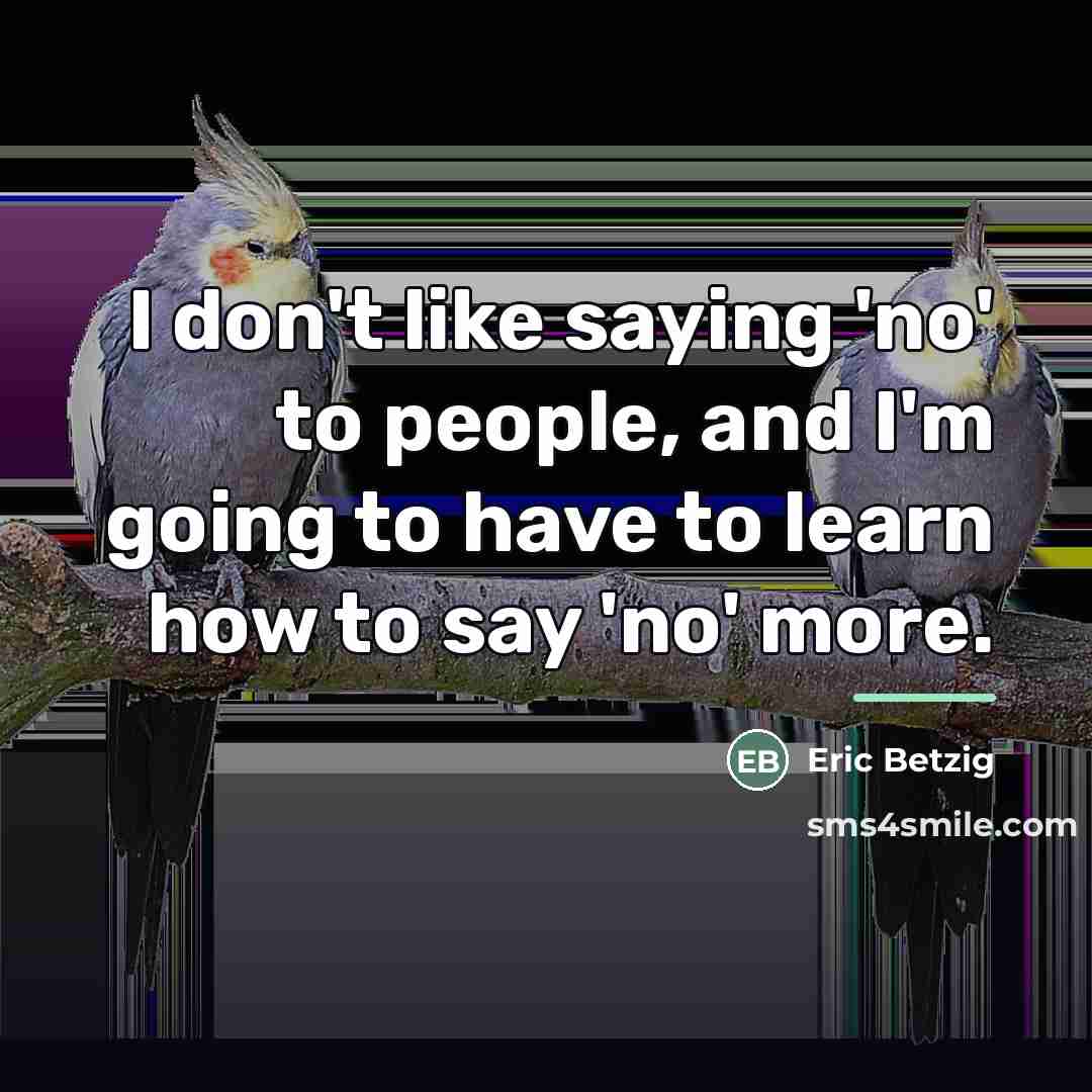 “I don't like saying 'no' to people, and I'm going…” quote by Eric Betzig