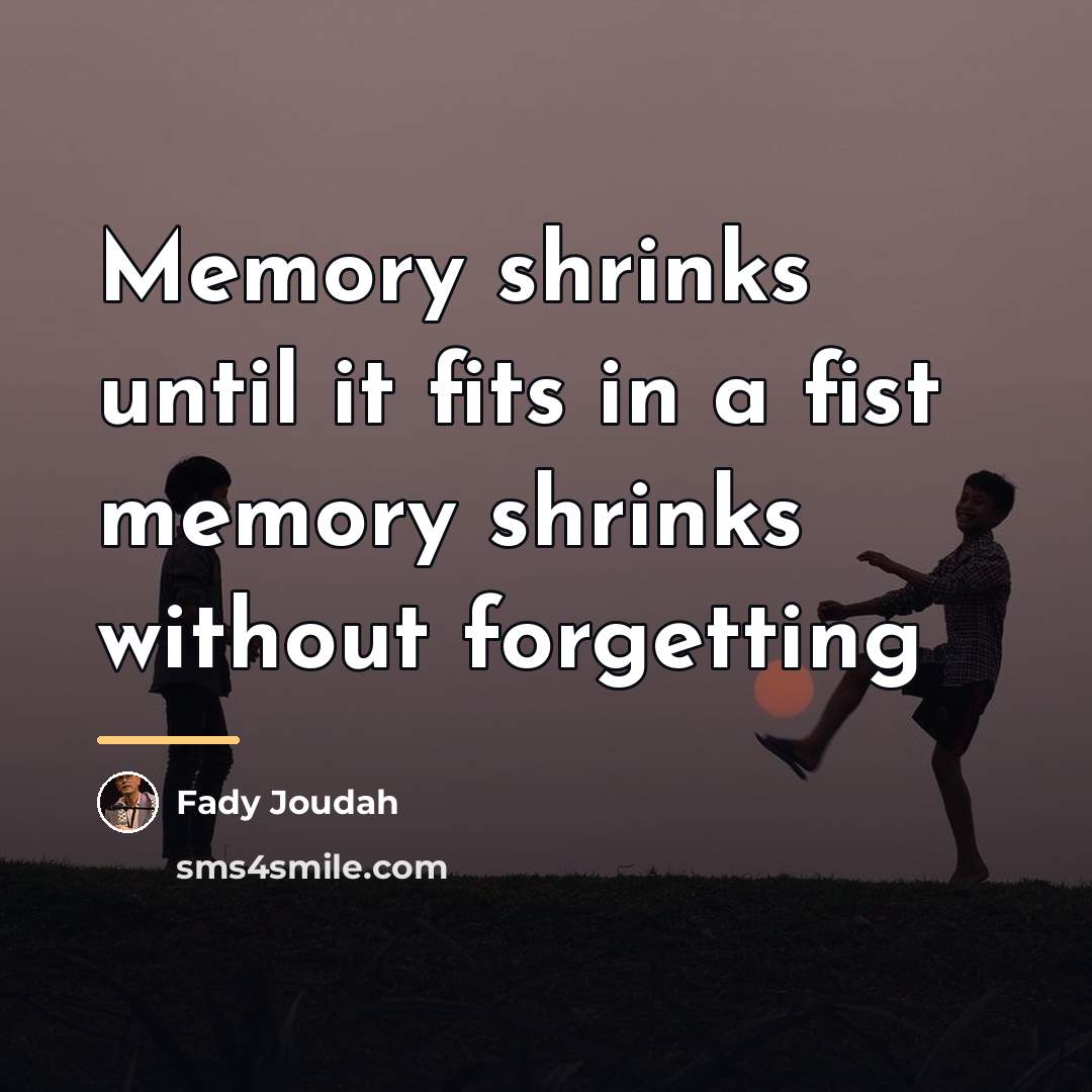 “Memory shrinks until it fits in a fist memory shrinks…” quote by Fady Joudah