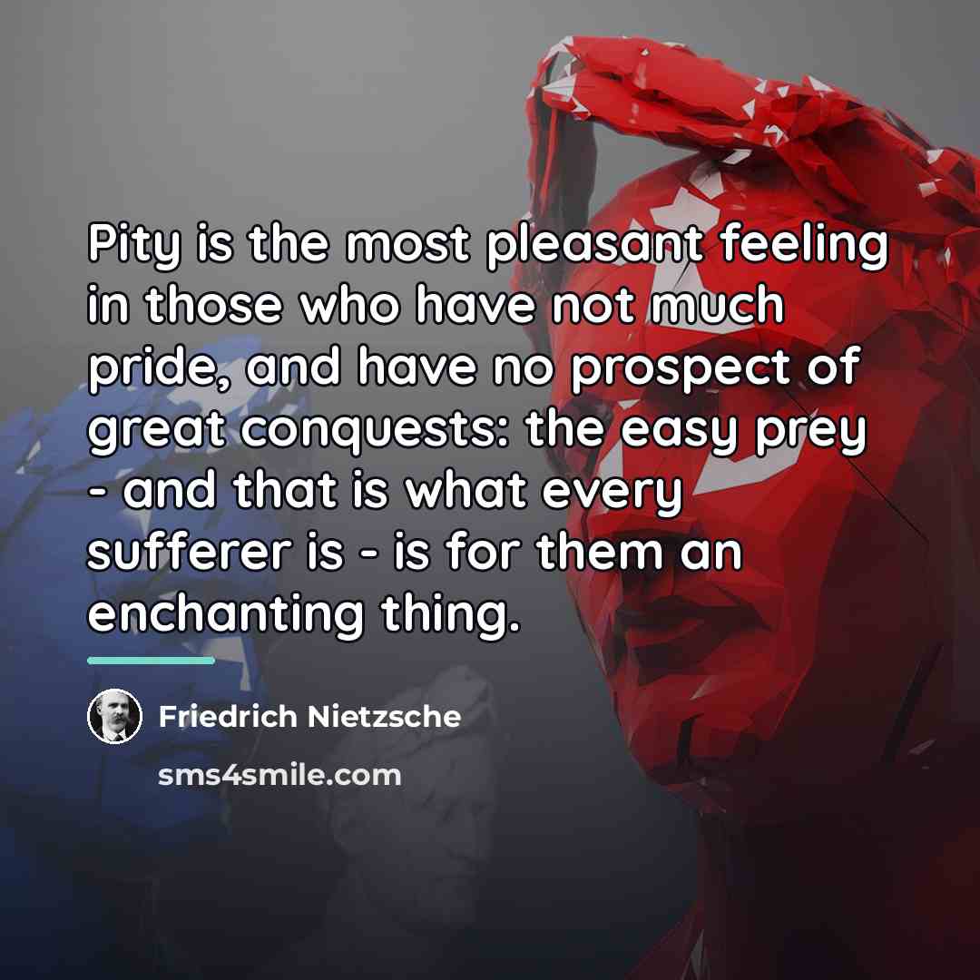 “Pity is the most pleasant feeling in those who have…” quote by Friedrich Nietzsche
