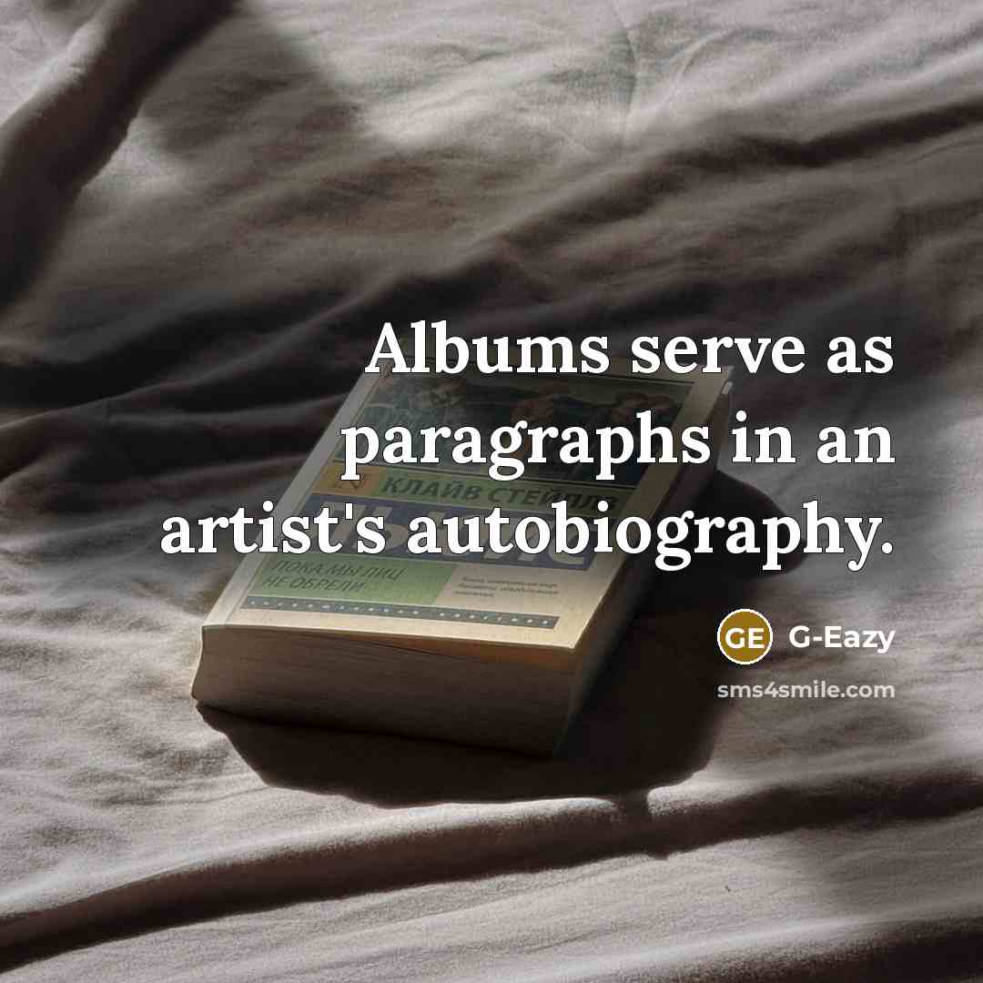 “Albums serve as paragraphs in an artist's autobiography.…” quote by G-Eazy