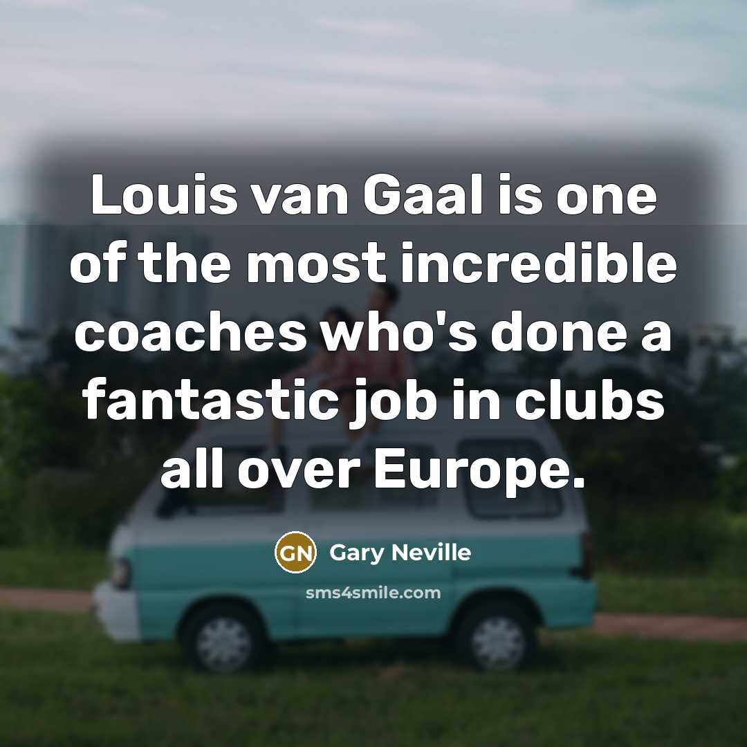 “Louis van Gaal is one of the most incredible coaches…” quote by Gary Neville