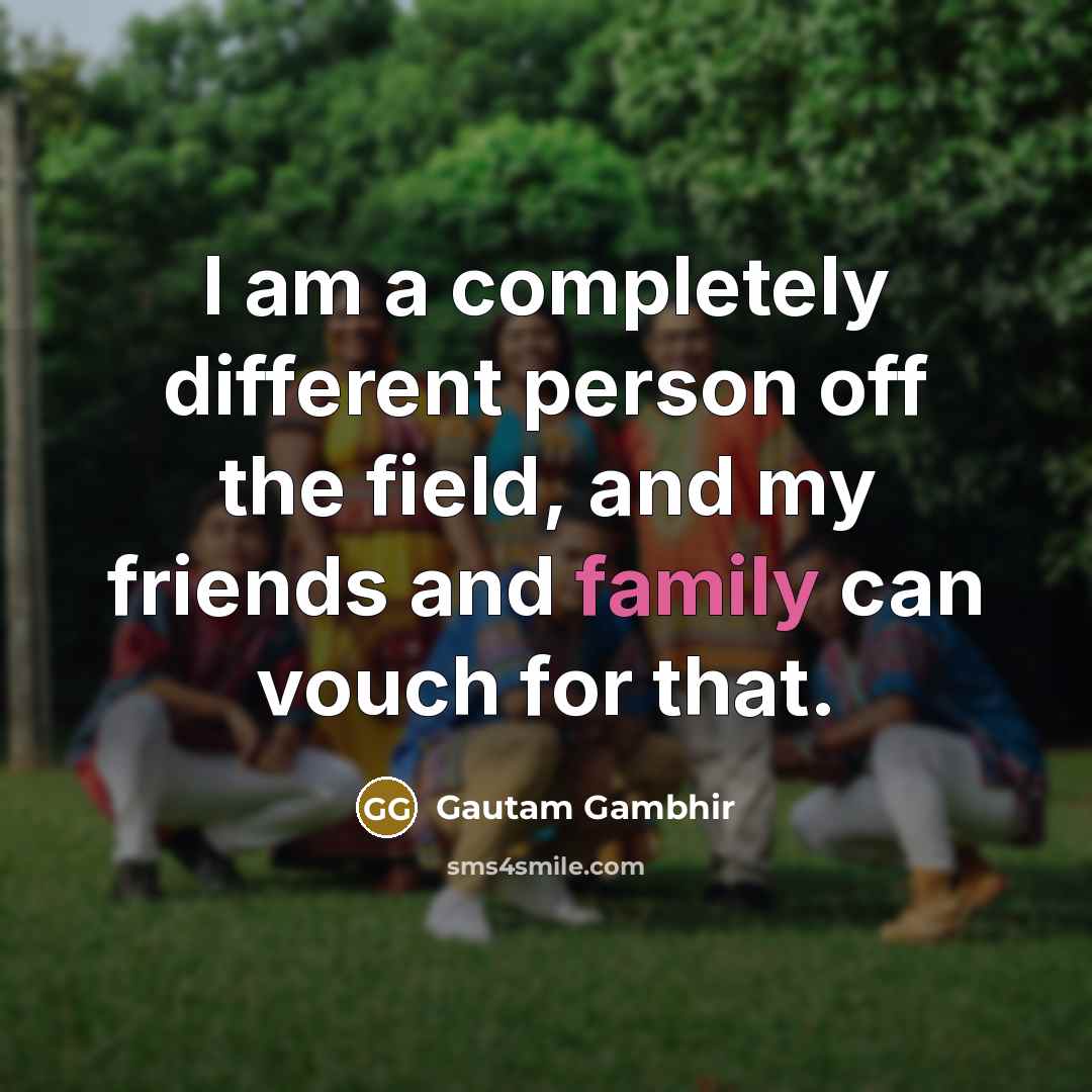 “I am a completely different person off the field, and…” quote by Gautam Gambhir