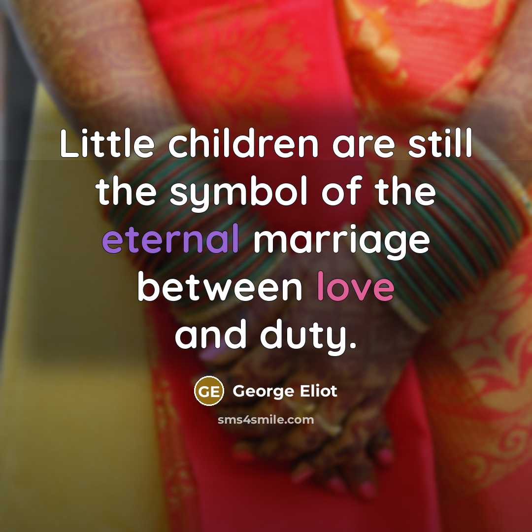 “Little children are still the symbol of the eternal marriage…” quote by George Eliot